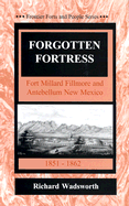 Forgotten Fortress: Fort Millard Fillmore and Antebellum New Mexico 1851-1862