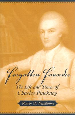 Forgotten Founder: The Life and Times of Charles Pinckney - Matthews, Marty D