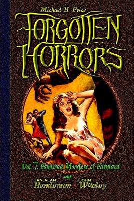 Forgotten Horrors Vol. 7: Famished Monsters of Filmland - Wooley, John, and Price, Michael H