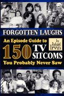 Forgotten Laughs: An Episode Guide to 150 TV Sitcoms You Probably Never Saw