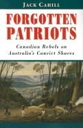 Forgotten Patriots: Canadian Rebels on Australia's Convict Shores - Cahill, Jack