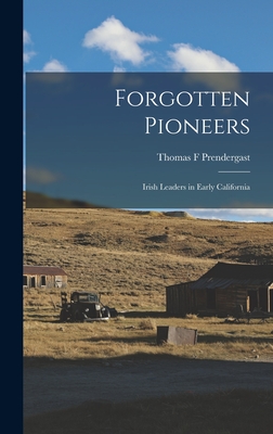 Forgotten Pioneers; Irish Leaders in Early California - Prendergast, Thomas F