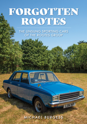 Forgotten Rootes: The Unsung Sporting Cars of the Rootes Group - Burgess, Michael