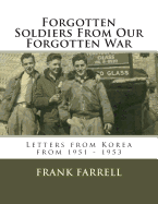 Forgotten Soldiers From Our Forgotten War: Letters from Korea from 1951 - 1953