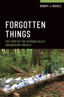 Forgotten Things: The Story of the Seymour Valley Archaeology Project - Muckle, Robert J