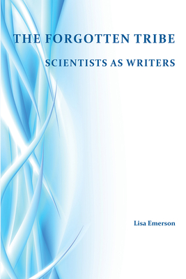 Forgotten Tribe: Scientists as Writers - Emerson, Lisa