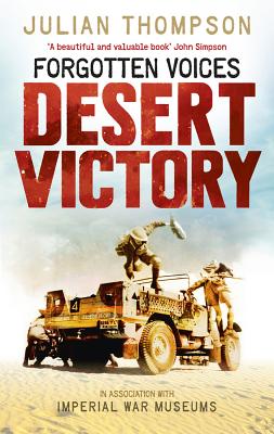 Forgotten Voices Desert Victory - Imperial War Museum, and Thompson, Julian