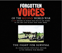 Forgotten Voices of the Second World War: The Fight for Survival: A New History of World War Two in the Words of the Men and Women Who Were There