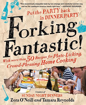 Forking Fantastic!: Put the Party Back in Dinner Party - O'Neill, Zora, and Reynolds, Tamara