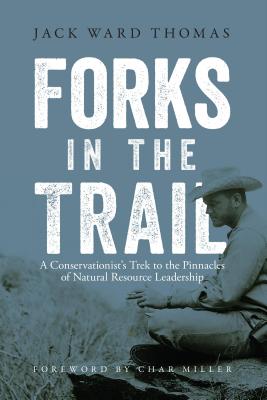 Forks in the Trail: A Conservationist's Trek to the Pinnacles of Natural Resource Leadership - Thomas, Jack Ward, and Miller, Char (Foreword by), and Tripp, Julie (Designer)