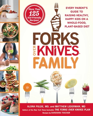 Forks Over Knives Family: Every Parent's Guide to Raising Healthy, Happy Kids on a Whole-Food, Plant-Based Diet - Pulde, Alona, and Lederman, Matthew, and Wendel, Brian