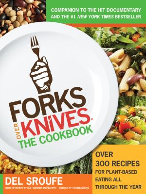 Forks Over Knives: The Cookbook: Over 300 Recipes for Plant-Based Eating All Through the Year - Sroufe, Del, and Moskowitz, Isa Chandra (Contributions by), and Hever, Julieanna, MS, Rd, CPT (Contributions by)