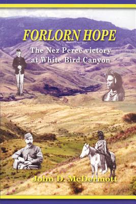 Forlorn Hope: The Nez Perce Victory at White Bird Canyon - McDermott, John D