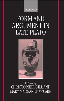 Form and Argument in Late Plato - Gill, Christopher (Editor), and McCabe, Mary Margaret (Editor)