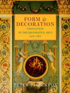 Form and Decoration: Innovation in the Decorative Arts, 1470-1870 - Thornton, Peter