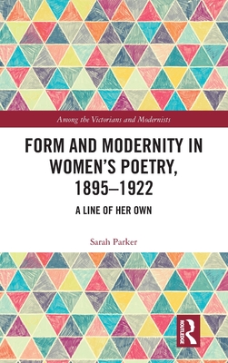 Form and Modernity in Women's Poetry, 1895-1922: A Line of Her Own - Parker, Sarah