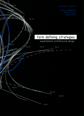 Form Defining Strategies: Experimental Architectural Design - Agkathidis, Asterios (Editor), and Hudert, Markus (Editor), and Schillig, Gabi (Editor)