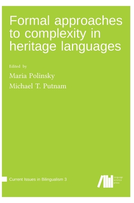 Formal approaches to complexity in heritage language grammars - Polinsky, Maria (Editor), and Putnam, Michael T (Editor)