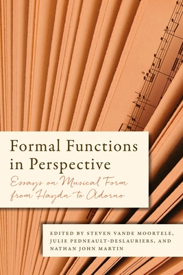 Formal Functions in Perspective: Essays on Musical Form from Haydn to Adorno - Vande Moortele, Steven (Contributions by), and Pedneault-Deslauriers, Julie (Contributions by), and Martin, Nathan John...