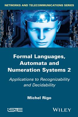 Formal Languages, Automata and Numeration Systems 2: Applications to Recognizability and Decidability - Rigo, Michel