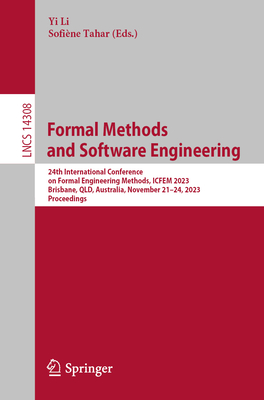 Formal Methods and Software Engineering: 24th International Conference on Formal Engineering Methods, ICFEM 2023, Brisbane, QLD, Australia, November 21-24, 2023, Proceedings - Li, Yi (Editor), and Tahar, Sofine (Editor)