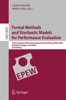 Formal Methods and Stochastic Models for Performance Evaluation: Third European Performance Engineering Workshop, Epew 2006, Budapest, Hungary, June 21-22, 2006, Proceedings - Horvth, Andrs (Editor), and Telek, Mikls (Editor)