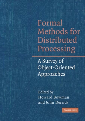 Formal Methods for Distributed Processing: A Survey of Object-Oriented Approaches - Bowman, Howard (Editor), and Derrick, John (Editor)