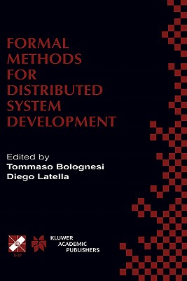 Formal Methods for Distributed System Development: Forte / Pstv 2000 Ifip Tc6 Wg6.1 Joint International Conference on Formal Description Techniques for Distributed Systems and Communication Protocols (Forte XIII) and Protocol Specification, Testing and... - Bolognesi, Tommaso (Editor), and Latella, Diego (Editor)