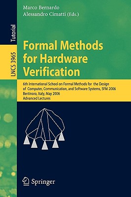 Formal Methods for Hardware Verification: 6th International School on Formal Methods for the Design of Computer, Communication, and Software Systems, Sfm 2006, Bertinoro, Italy, May 22-27, 2006, Advances Lectures - Bernardo, Marco (Editor), and Cimatti, Alessandro (Editor)