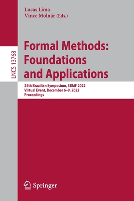 Formal Methods: Foundations and Applications: 25th Brazilian Symposium, SBMF 2022, Virtual Event, December 6-9, 2022, Proceedings - Lima, Lucas (Editor), and Molnr, Vince (Editor)