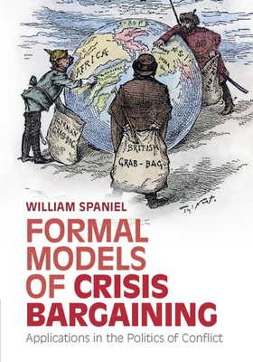 Formal Models of Crisis Bargaining: Applications in the Politics of Conflict - Spaniel, William