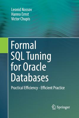 Formal SQL Tuning for Oracle Databases: Practical Efficiency - Efficient Practice - Nossov, Leonid, and Ernst, Hanno, and Chupis, Victor