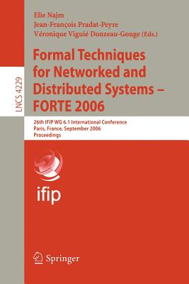 Formal Techniques for Networked and Distributed Systems - Forte 2006: 26th Ifip Wg 6.1 International Conference, Paris, France, September 26-29, 2006, Proceedings - Najm, Elie (Editor), and Pradat-Peyre, Jean-Francois (Editor), and Donzeau-Gouge, Vronique Vigui (Editor)