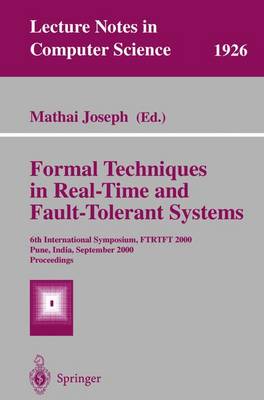 Formal Techniques in Real-Time and Fault-Tolerant Systems: 6th International Symposium, Ftrtft 2000 Pune, India, September 20-22, 2000 Proceedings - Joseph, Mathai (Editor)
