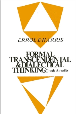 Formal, Transcendental, and Dialectical Thinking: Logic and Reality - Harris, Errol E