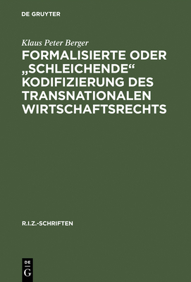 Formalisierte oder "schleichende" Kodifizierung des transnationalen Wirtschaftsrechts - Berger, Klaus Peter