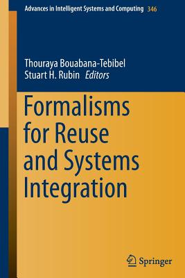 Formalisms for Reuse and Systems Integration - Bouabana-Tebibel, Thouraya (Editor), and Rubin, Stuart H. (Editor)