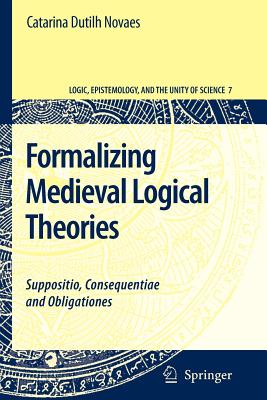Formalizing Medieval Logical Theories: Suppositio, Consequentiae and Obligationes - Dutilh Novaes, Catarina