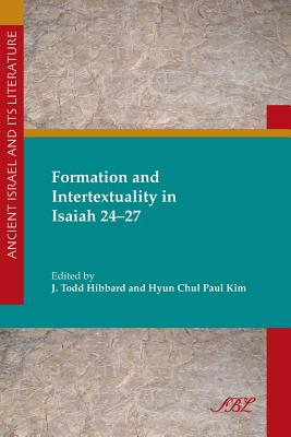 Formation and Intertextuality in Isaiah 24-27 - Kim, Paul, and Hibbard, J Todd (Editor)