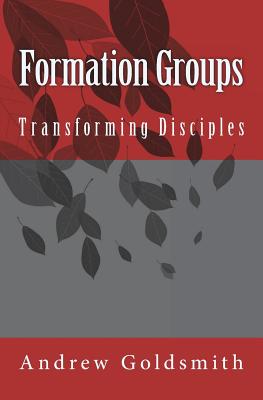 Formation Groups: Transforming Disciples. a Resource for Small Groups - Goldsmith, Andrew