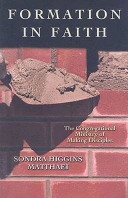 Formation in Faith: The Congregational Ministry of Making Disciples - Sondra Higgins Matthaei