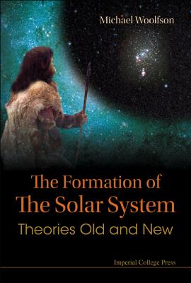 Formation of the Solar System, The: Theories Old and New - Woolfson, Michael Mark