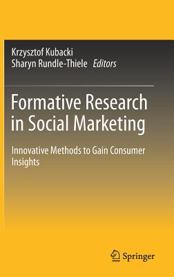 Formative Research in Social Marketing: Innovative Methods to Gain Consumer Insights - Kubacki, Krzysztof (Editor), and Rundle-Thiele, Sharyn (Editor)