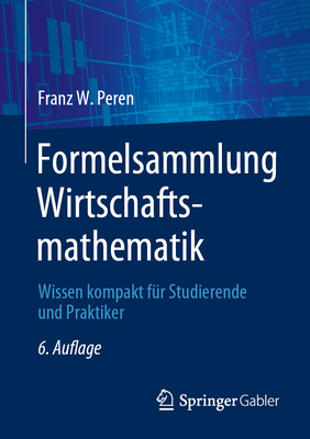 Formelsammlung Wirtschaftsmathematik: Wissen Kompakt F?r Studierende Und Praktiker - Peren, Franz W.