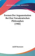 Formen Der Argumentation Bei Den Vorsokratischen Philosophen (1906)