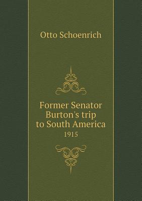 Former Senator Burton's Trip to South America 1915 - Schoenrich, Otto