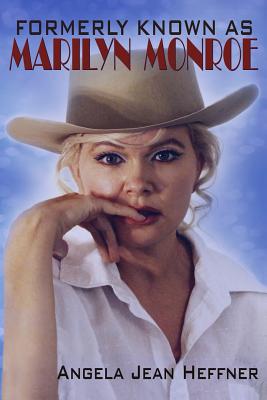 Formerly Known As Marilyn Monroe: Biography Facts About Life, Death and Reincarnation - Heffner, Angela