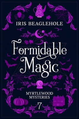 Formidable Magic: Myrtlewood Mysteries book 7 - Beaglehole, Iris