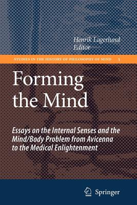 Forming the Mind: Essays on the Internal Senses and the Mind/Body Problem from Avicenna to the Medical Enlightenment - Lagerlund, Henrik (Editor)