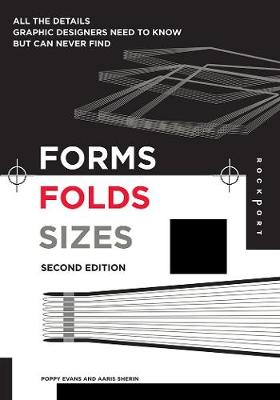 Forms, Folds and Sizes, Second Edition: All the Details Graphic Designers Need to Know But Can Never Find - Sherin, Aaris, and Evans, Poppy